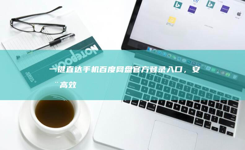 一键直达：手机百度网盘官方登录入口，安全高效访问